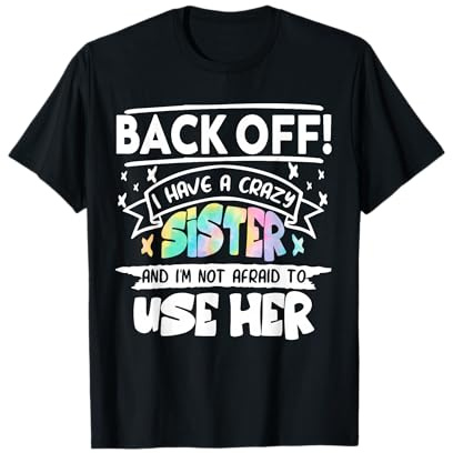 Back Off I Have A Crazy Sister & I'm Not Afraid To Use Her T-Shirt