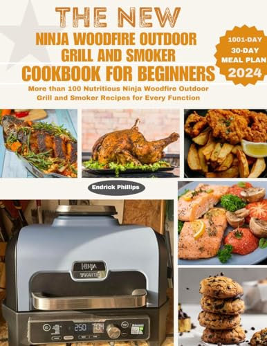The New Ninja Woodfire Outdoor Grill and Smoker Cookbook for Beginners: More than 100 Nutritious Ninja Woodfire Outdoor Grill and Smoker Recipes for Every Function (Ninja Product Series 6)