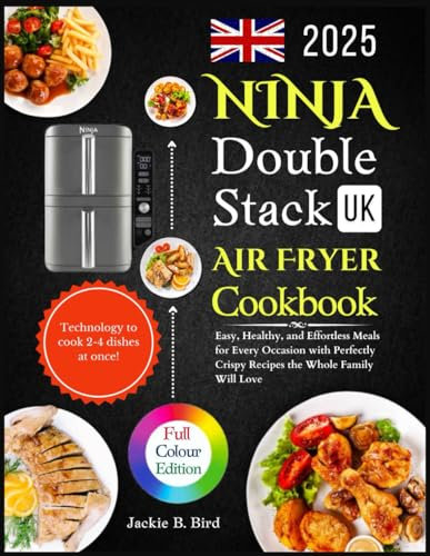 Ninja Double Stack Air Fryer Cookbook: Easy, Healthy, and Effortless Meals for Every Occasion with Perfectly Crispy Recipes the Whole Family Will Love