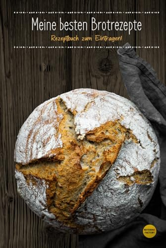 Meine besten Brotrezepte • Rezeptbuch zum Eintragen • mit praktischer Zutatenliste und Rezeptteil extra für Brotrezepte zum selber Backen: Platz für ... • 200 Seiten • ideal für Hobbybäcker