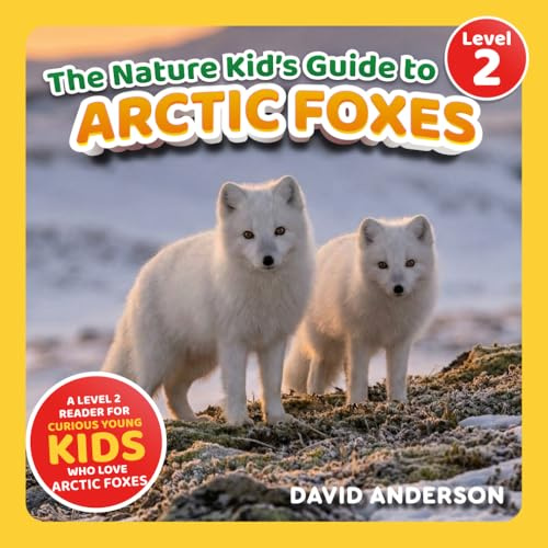 The Nature Kid's Guide to Arctic Foxes: A Level 2 Reader for Curious Young Kids Who Love Arctic Foxes! (The Nature Kid's Guide to Animals! - Level 2 Readers)