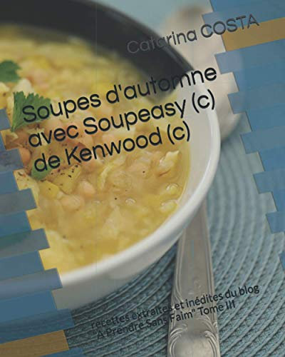 Soupes d'automne avec Soupeasy (c) de Kenwood (c): recettes extraites et inédites du blog A Prendre Sans Faim Tome III