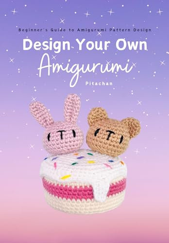Design Your Own Amigurumi By Pitachan - Beginner’s Guide to Amigurumi Crochet Pattern Design (English Edition)