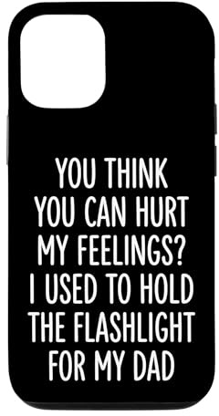 You Can't Hurt My Feelings I Used To Hold Flashlight Dad Case for iPhone 12/12 Pro