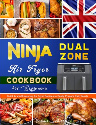 Ninja Dual Zone Air Fryer Cookbook for Beginners UK: Quick & Mouthwatering Air Fryer Recipes to Easily Prepare Daily Meals