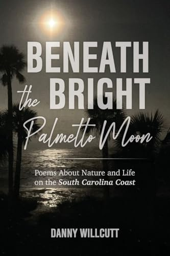 Beneath the Bright Palmetto Moon: Poems About Nature and Life on the South Carolina Coast