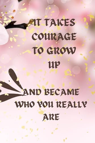 It Takes Courage: To Grow Up