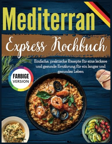 Mediterran Express Kochbuch: Einfache, praktische Rezepte für eine leckere und gesunde Ernährung für ein langes und gesundes Leben