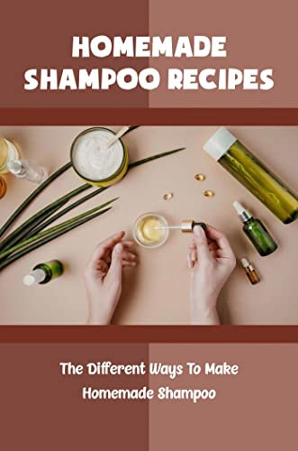 Homemade Shampoo Recipes: The Different Ways To Make Homemade Shampoo (English Edition)