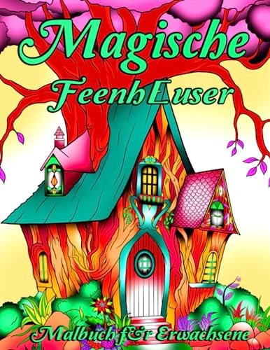 Magische Feenhäuser Ausmalbuch für Erwachsene: Verzauberndes Fantasy Ausmalbuch für Erwachsene mit 20 Ausmalbilder magischer Feenhäuser
