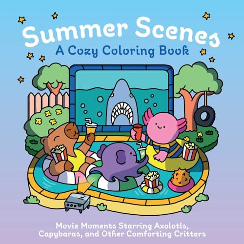 Summer Scenes: A Cozy Coloring Book: Movie Moments Starring Axolotls, Capybaras, and Other Comforting Critters