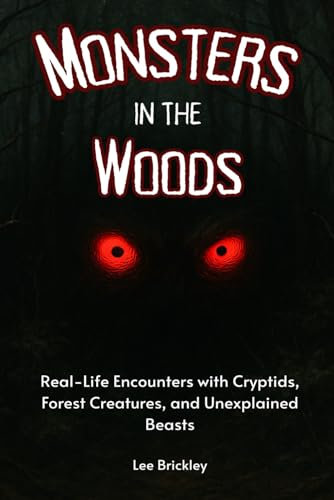 Monsters in the Woods: Real-Life Encounters with Cryptids, Forest Creatures, and Unexplained Beasts (Lee Brickley's Paranormal X-Files)