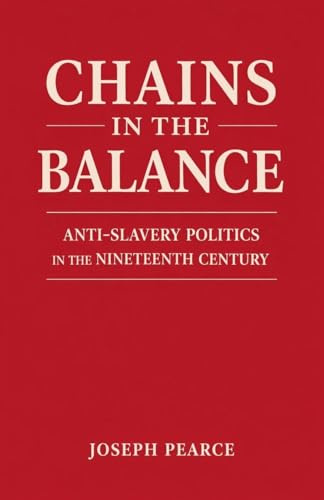 Chains in the Balance: Anti¿Slavery Politics in the Nineteenth Century
