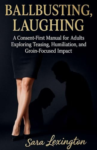 Ballbusting, Laughing: A Consent First Manual for Adults Exploring Teasing, Humiliation, and Groin Focused Impact