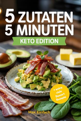 5 Minuten, 5 Zutaten Teenager & Keto Edition: Über 50 schnelle, vollwertige Rezepte für Frühstück, Snacks, Abendessen und extra viele kreative ... mit minimalem Aufwand für maximalen Genuss