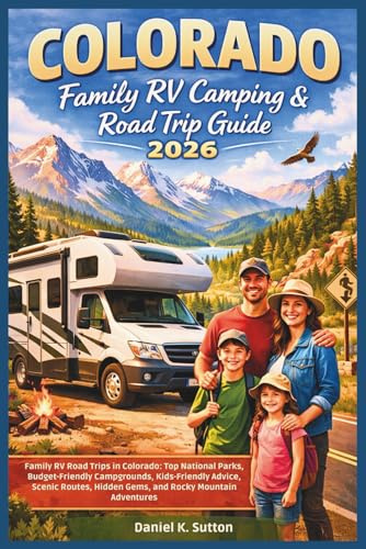 Colorado Family RV Camping & Road Trip Guide 2026: Family RV Road Trips in Colorado: Top National Parks, Budget-Friendly Campgrounds, Kids-Friendly ... (RV Camping and Road Trip Essentials)