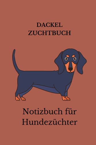 Dackel Hunde Zucht Buch, Notizbuch für Hundezüchter: Hundezucht Planer mit über 100 Seiten, alle Rüden, Hündinnen, Welpen und Kreuzungen im Blick, ... für alle Hundeliebhaber und Hundebesitzer