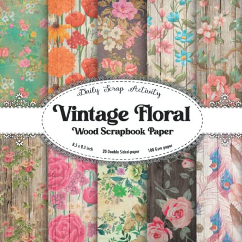 Vintage Floral Wood Scrapbook Paper: Botanical Flower And Wood Texture Scrapbooking Paper, Double Sided Decorative Craft For Ephemera, Junk Journal, ... Mixed Media, Origami (Roses, Rustic Wood)