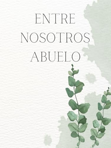 Entre Nosotros ABUELO - Recuerdos de un abuelo: Legado familiar: Los tesoros íntimos de un ABUELO y sus valiosas enseñanzas. Libro/Álbum Historia de un Abuelo.