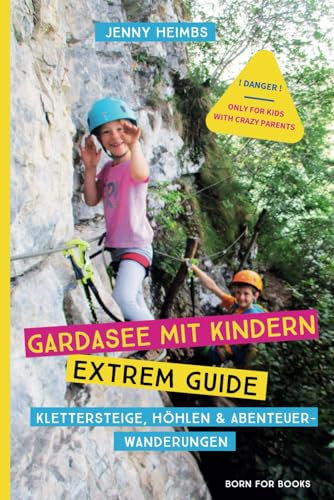 Gardasee mit Kinder - Extrem Guide: Klettersteige, Höhlen & Abenteuerwanderungen