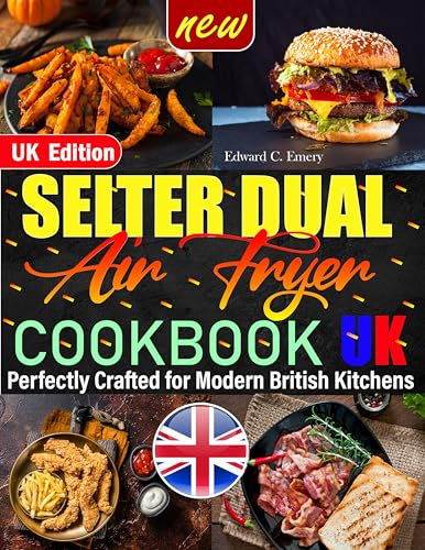 Salter Dual Air Fryer Cookbook UK Edition: Tasty, Time-Saving Recipes for the UK Kitchen – Make the Most of Your Salter Dual Air Fryer Today (British Ingredients)