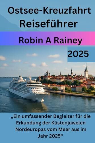 Ostsee Kreuzfahrt-Reiseführer 2025: „Ein umfassender Begleiter für die Erkundung der Küstenjuwelen Nordeuropas vom Meer aus im Jahr 2025“