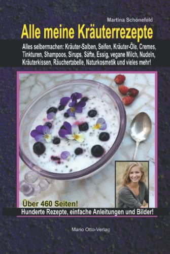 Alle meine Kräuterrezepte: Alles selbermachen: Kräuter-Salben, Seifen, Kräuter-Öle, Cremes,. Tinkturen, Shampoos, Sirups, Säfte, Essig, vegane Milch, ... Naturkosmetik und vieles mehr!