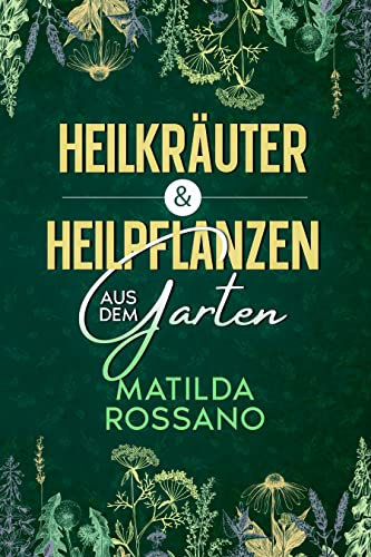 Heilkräuter & Heilpflanzen aus dem Garten: Eine Hausapotheke mit Heil - und Wildkräuter aus der Natur, die das Immunsystem stärken. Das Wildkräuter Buch für die heimische Selbstversorgung.
