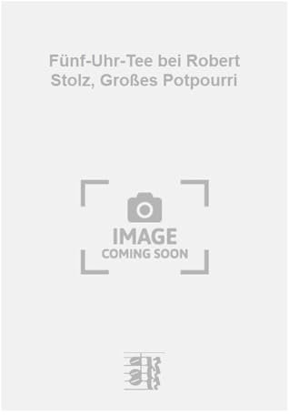 Robert Stolz-Fünf-Uhr-Tee bei Robert Stolz, Großes Potpourri-SCORE