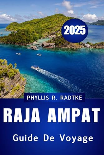 GUIDE DE VOYAGE DE RAJA AMPAT 2025: Votre voyage complet à travers la nature, la culture et les merveilles cachées