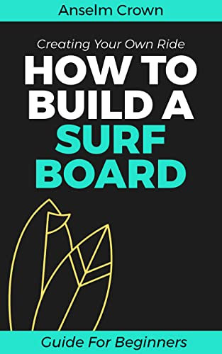 How To Build A Surfboard: Creating Your Own Ride (English Edition)