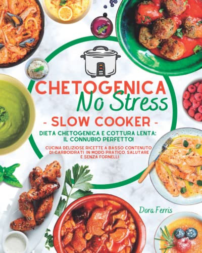 Chetogenica No Stress Slow Cooker: Dieta Chetogenica e Cottura Lenta: il Connubio Perfetto! Cucina Deliziose Ricette a Basso Contenuto di Carboidrati in Modo Pratico, Salutare e Senza Fornelli