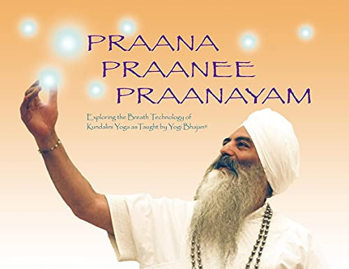 Praana, Praanee, Praanayam: Exploring the Breath Technology of Kundalini Yoga as taught by Yogi Bhajan (English Edition)