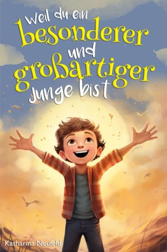 Weil du ein besonderer und großartiger Junge bist: Mutmachgeschichten für Jungs ab 6 Jahren Kurgeschichten