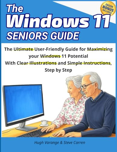 Windows 11 Seniors Guide: The Ultimate User Friendly Guide for Maximizing your Windows 11 Potential with Clear Illustrations and Simple Instructions Step by Step (Tech Made Easy for Seniors)