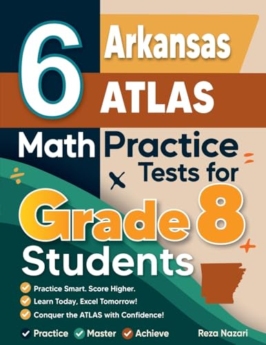 6 Arkansas ATLAS Math Practice Tests for Grade 8 Students: A Complete Guide to Building Math Mastery and Excelling on the Arkansas ATLAS Test