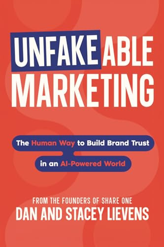 Unfakeable Marketing: The Human Way to Build Brand Trust in an AI-Powered World