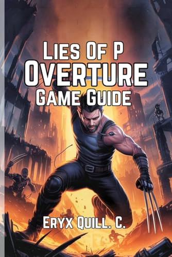 Lies of P: Overture Game Guide: Unlock Secrets, Conquer Every Boss, and Maximize Your Combat Skills in the World of Krat (Action Game Mastery: Simple ... Battlefield For Beginners And Pro, Band 1)