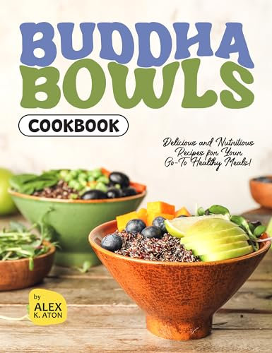 Buddha Bowls Cookbook: Delicious and Nutritious Recipes for Your Go-To Healthy Meals!