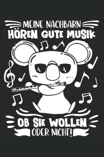 Meine Nachbarn Hören Gute Musik Ob Sie Wollen Oder Nicht: Notizbuch LINIERT | Eine lustige Kladde mit Koala mit Querflöte Motiv Querflötenspieler