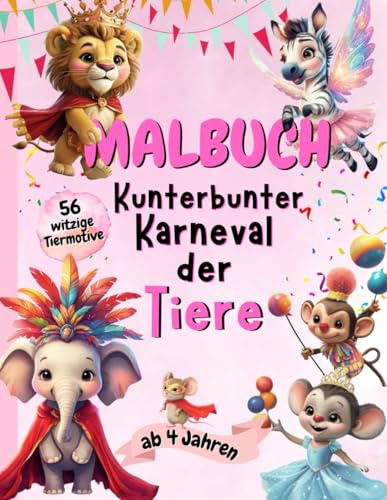 Malbuch Kunterbunter Karneval der Tiere: Ein Ausmalbuch für Mädchen ab 4 Jahren mit lustigen Tieren in Verkleidungen