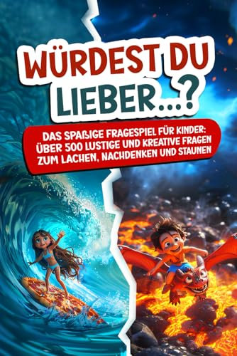 Würdest Du Lieber...? Das spaßige Fragespiel für Kinder: Über 500 lustige und kreative Fragen zum Lachen, Nachdenken und Staunen