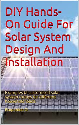 DIY Hands-On Guide For Solar System Design And Installation : Examples of customised solar system ratings for different household loads