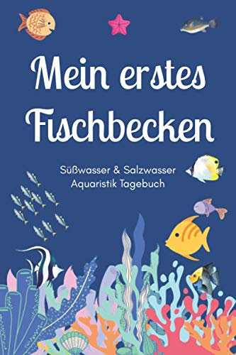 Mein erstes Fischbecken - Süßwasser & Salzwasser Aquaristik Tagebuch: A5 Aquarium Logbuch | Aquarienpflegeheft | Meerwasseraquarium | ... Fischzüchter, Fischpfleger und Aquarianer