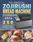 The Essential Zojirushi Bread Machine Cookbook 2021: 250 Easy Mouth-watering Recipes for Smart People on a Budget