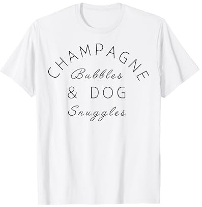 Champagne Bubbles & Dog Snuggles Best Things T-Shirt