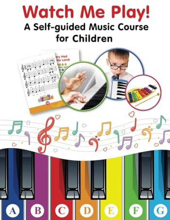 Watch Me Play! - A Self-guided Music Course for Children: Easy-to-Play Sheet Music with Colors and Letters for Beginners (Super Simple Songs for Keyboard or Piano. Play Right Away)