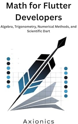 Math for Flutter Developers: Algebra, Trigonometry, Numerical Methods, and Scientific Dart (Mastering Flutter & Dart Roadmap 2025 Book 3) (English Edition)
