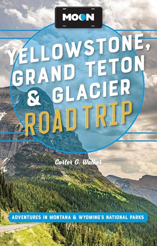 Moon Yellowstone, Grand Teton & Glacier Road Trip: Adventures in Montana & Wyoming’s National Parks (Moon Road Trip Travel Guide)
