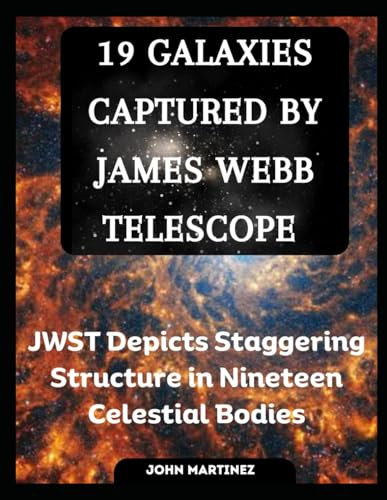 19 GALAXIES CAPTURED BY JAMES WEBB TELESCOPE: JWST Depicts Staggering Structure in Nineteen Celestial Bodies
